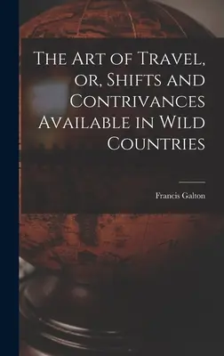 Umenie cestovať, alebo posuny a dôvtipy dostupné v divokých krajinách - The Art of Travel, or, Shifts and Contrivances Available in Wild Countries