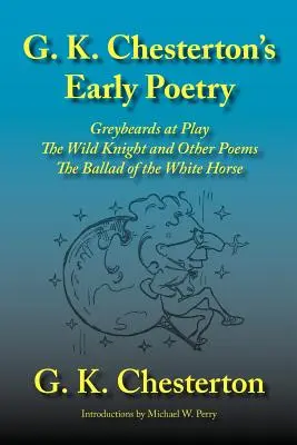 Raná poézia G. K. Chestertona: Čestný pán Chesterton: Greybeards at Play, The Wild Knight and Other Poems, the Ballad of the White Horse - G. K. Chesterton's Early Poetry: Greybeards at Play, the Wild Knight and Other Poems, the Ballad of the White Horse