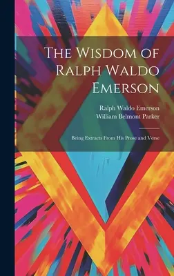 Múdrosť Ralpha Waldo Emersona: Výňatky z jeho prózy a veršov - The Wisdom of Ralph Waldo Emerson: Being Extracts From His Prose and Verse