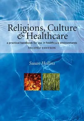 Náboženstvá, kultúra a zdravotníctvo: Praktická príručka na použitie v zdravotníckych zariadeniach, druhé vydanie - Religions, Culture and Healthcare: A Practical Handbook for Use in Healthcare Environments, Second Edition