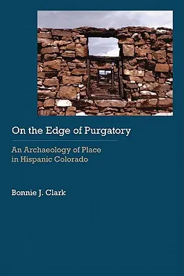 Na okraji očistca: Archeológia miesta v hispánskom Colorade - On the Edge of Purgatory: An Archaeology of Place in Hispanic Colorado
