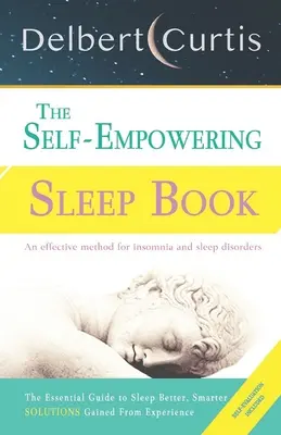 The Self-Empowering Sleep Book (Kniha o sebaposilnení pri spánku): Riešenia získané zo skúseností - rozhodujúca metóda na úľavu od nespavosti a porúch spánku. Odhaľte, ako a prečo spíme - The Self-Empowering Sleep Book: Solutions Gained From Experience - A Decisive Method for Insomnia Relief and Sleep Disorders. Uncover How and Why We C
