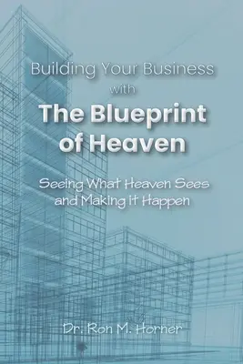 Budovanie vášho podnikania s plánom nebies: Vidieť to, čo vidí nebo, a uskutočniť to - Building Your Business with the Blueprint of Heaven: Seeing What Heaven Sees and Making it Happen