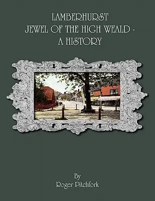 Lamberhurst: Klenot High Wealdu, história - Lamberhurst: Jewel of the High Weald, A History