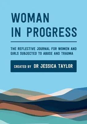 Žena v pokroku: Reflexný časopis pre ženy a dievčatá vystavené násiliu a traume - Woman in Progress: The Reflective Journal for Women and Girls Subjected to Abuse and Trauma