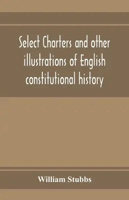 Vybrané listiny a iné ilustrácie anglických ústavných dejín od najstarších čias po vládu Eduarda I. - Select charters and other illustrations of English constitutional history, from the earliest times to the reign of Edward the First