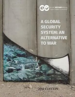 Globálny bezpečnostný systém: Alternatíva k vojne: vydanie z roku 2016 - A Global Security System: An Alternative to War: 2016 Edition