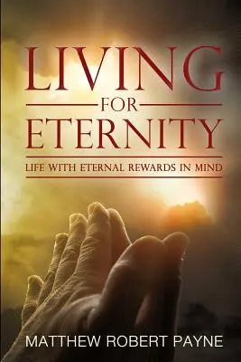Život pre večnosť: Život s ohľadom na večnú odmenu - Living for Eternity: Life With Eternal Rewards In Mind