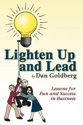 Odľahčiť sa a viesť: Lekcie pre zábavu a úspech v podnikaní - Lighten Up and Lead: Lessons for Fun and Success in Business
