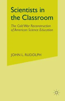 Vedci v triede: Rekonštrukcia amerického prírodovedného vzdelávania počas studenej vojny - Scientists in the Classroom: The Cold War Reconstruction of American Science Education