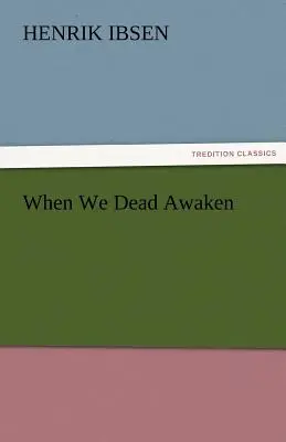 Keď sa my mŕtvi prebudíme - When We Dead Awaken