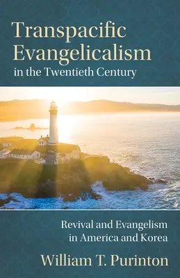 Transpacifický evanjelikalizmus v dvadsiatom storočí: Oživenie a evanjelizácia v Amerike a Kórei - Transpacific Evangelicalism in the Twentieth Century: Revival and Evangelism in America and Korea