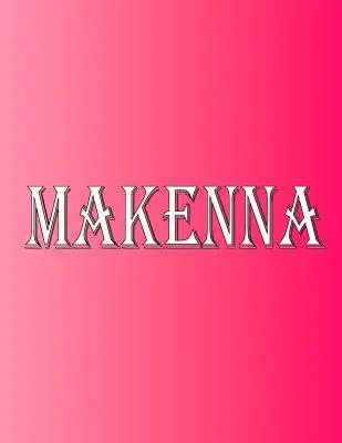 Makenna: 100 strán 8,5 X 11 Personalizované meno na zošite College Ruled Line Paper - Makenna: 100 Pages 8.5 X 11 Personalized Name on Notebook College Ruled Line Paper