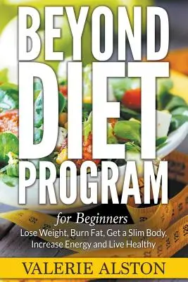 Diétny program pre začiatočníkov: Vychutnajte si túto knihu: schudnite, spaľujte tuky, získajte štíhle telo, zvýšte energiu a žite zdravo - Beyond Diet Program For Beginners: Lose Weight, Burn Fat, Get a Slim Body, Increase Energy and Live Healthy