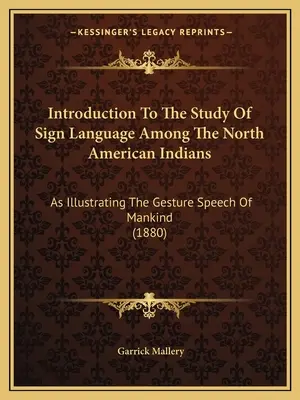 Úvod do štúdia posunkového jazyka medzi severoamerickými Indiánmi: As Illustrating the Gesture Speech of Mankind (1880) - Introduction To The Study Of Sign Language Among The North American Indians: As Illustrating The Gesture Speech Of Mankind (1880)