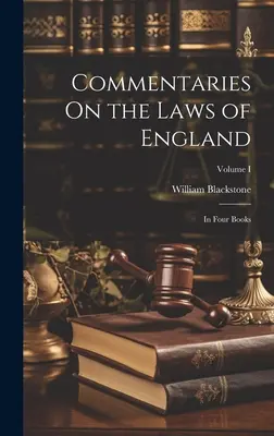 Komentáre k zákonom Anglicka: V štyroch knihách: I. zväzok - Commentaries On the Laws of England: In Four Books; Volume I