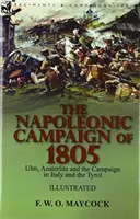 Napoleonská kampaň v roku 1805: Ulm, Slavkov a ťaženie v Taliansku a Tirolsku - The Napoleonic Campaign of 1805: Ulm, Austerlitz and the Campaign in Italy and the Tyrol