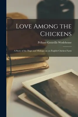 Láska medzi sliepkami: Príbeh o nešťastiach na anglickej sliepkovej farme - Love Among the Chickens: A Story of the Haps and Mishaps on an English Chicken Farm