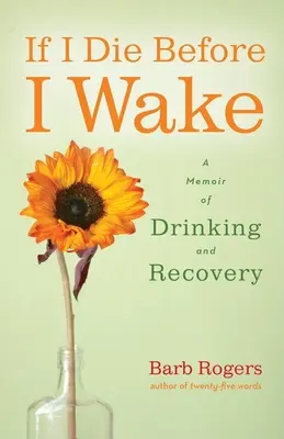 Ak zomriem skôr, ako sa prebudím: Spomienky na pitie a liečenie - If I Die Before I Wake: A Memoir of Drinking and Recovery
