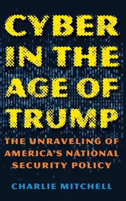 Kybernetika vo veku Trumpa: Rozpad americkej národnej bezpečnostnej politiky - Cyber in the Age of Trump: The Unraveling of America's National Security Policy