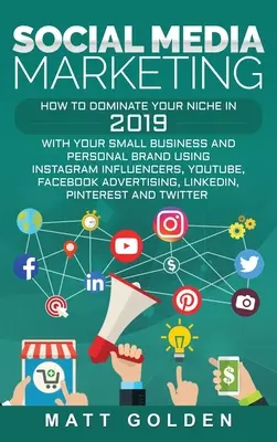 Marketing v sociálnych médiách: Ako v roku 2019 ovládnuť svoju malú firmu a osobnú značku pomocou influencerov na Instagrame, YouTube, F - Social Media Marketing: How to Dominate Your Niche in 2019 with Your Small Business and Personal Brand Using Instagram Influencers, YouTube, F