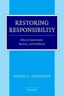 Obnovenie zodpovednosti: Etika vo vláde, podnikaní a zdravotníctve: Zodpovednosť v kontexte etiky: Etika vo vláde, podnikaní a zdravotníctve. - Restoring Responsibility: Ethics in Government, Business, and Healthcare