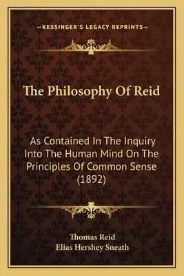 Filozofia Reida: Ako je obsiahnutá v knihe Skúmanie ľudskej mysle na princípoch zdravého rozumu (1892) - The Philosophy Of Reid: As Contained In The Inquiry Into The Human Mind On The Principles Of Common Sense (1892)