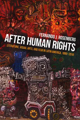 Po ľudských právach: Literatúra, výtvarné umenie a film v Latinskej Amerike v rokoch 1990 - 2010 - After Human Rights: Literature, Visual Arts, and Film in Latin America, 1990-2010