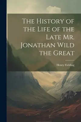 Dejiny života zosnulého pána Jonathana Wilda Veľkého - The History of the Life of the Late Mr. Jonathan Wild the Great
