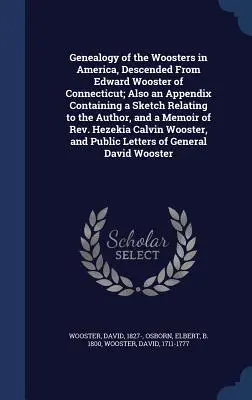 Genealógia Woosterovcov v Amerike, pochádzajúcich od Edwarda Woostera z Connecticutu; tiež príloha obsahujúca náčrt týkajúci sa autora a - Genealogy of the Woosters in America, Descended From Edward Wooster of Connecticut; Also an Appendix Containing a Sketch Relating to the Author, and a