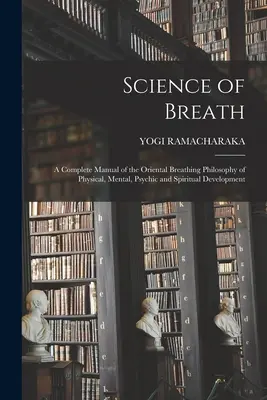 Veda o dychu; kompletná príručka orientálnej filozofie dýchania pre telesný, duševný, psychický a duchovný rozvoj - Science of Breath; a Complete Manual of the Oriental Breathing Philosophy of Physical, Mental, Psychic and Spiritual Development