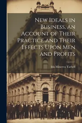 Nové ideály v podnikaní, opis ich uplatňovania v praxi a ich vplyv na ľudí a zisky - New Ideals in Business, an Account of Their Practice and Their Effects Upon Men and Profits