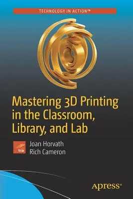 Zvládnutie 3D tlače v triede, knižnici a laboratóriu - Mastering 3D Printing in the Classroom, Library, and Lab