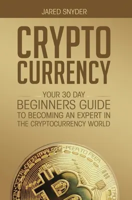 Kryptomena: Ako sa stať expertom vo svete kryptomien: 30-dňový sprievodca pre začiatočníkov - Cryptocurrency: Your 30 Day Beginner's Guide to Becoming an Expert in the Cryptocurrency World