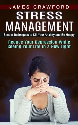 Zvládanie stresu: Kniha: Jednoduché techniky, ako zabiť úzkosť a byť šťastný - Stress Management: Simple Techniques to Kill Your Anxiety and Be Happy