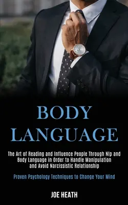 Reč tela: Umenie čítať a ovplyvňovať ľudí prostredníctvom nlp a reči tela, aby ste zvládli manipuláciu a vyhli sa narcizmu - Body Language: The Art of Reading and Influence People Through Nlp and Body Language in Order to Handle Manipulation and Avoid Narcis