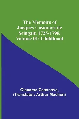 Spomienky Jacquesa Casanovu de Seingalt, 1725-1798. Zväzok 01: Detstvo - The Memoirs of Jacques Casanova de Seingalt, 1725-1798. Volume 01: Childhood