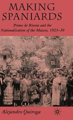 Vytváranie Španielov: Primo de Rivera a znárodňovanie más, 1923-30 - Making Spaniards: Primo de Rivera and the Nationalization of the Masses, 1923-30