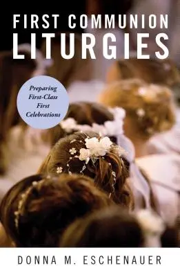 Liturgie prvého svätého prijímania: Príprava prvotriednych prvých slávností - First Communion Liturgies: Preparing First-Class First Celebrations