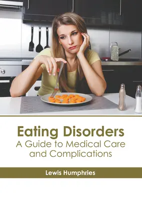 Poruchy príjmu potravy: Sprievodca lekárskou starostlivosťou a komplikáciami - Eating Disorders: A Guide to Medical Care and Complications