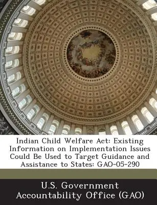 Zákon o starostlivosti o indické deti: Existujúce informácie o otázkach implementácie by sa mohli využiť na cielené usmernenie a pomoc štátom: Gao-05-290 - Indian Child Welfare ACT: Existing Information on Implementation Issues Could Be Used to Target Guidance and Assistance to States: Gao-05-290