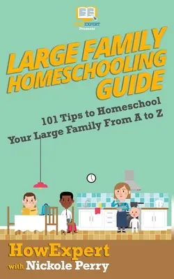 Sprievodca domácim vzdelávaním veľkej rodiny: 101 tipov na domáce vzdelávanie veľkej rodiny od A po Z - Large Family Homeschooling Guide: 101 Tips to Homeschool Your Large Family From A to Z