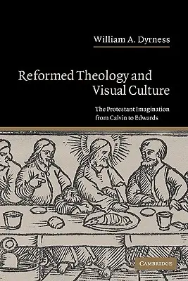 Reformovaná teológia a vizuálna kultúra: Protestantská imaginácia od Kalvína po Edwardsa - Reformed Theology and Visual Culture: The Protestant Imagination from Calvin to Edwards