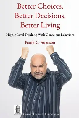 Lepšie voľby, lepšie rozhodnutia, lepší život: Vyššia úroveň myslenia s vedomým správaním - Better Choices, Better Decisions, Better Living: Higher Level Thinking With Conscious Behaviors