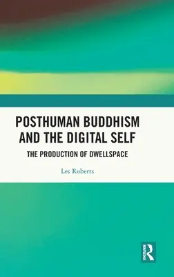 Posthumánny budhizmus a digitálne ja: Produkcia obytného priestoru - Posthuman Buddhism and the Digital Self: The Production of Dwellspace