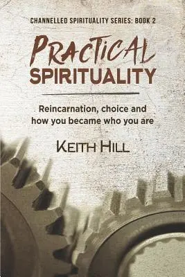 Praktická spiritualita: Reinkarnácia, voľba a to, ako ste sa stali tým, kým ste - Practical Spirituality: Reincarnation, Choice and How You Became Who You Are