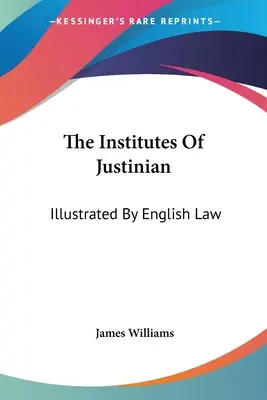 Justiniánove inštitúty: Justiniánske knihy: Ilustrácie anglického práva - The Institutes Of Justinian: Illustrated By English Law