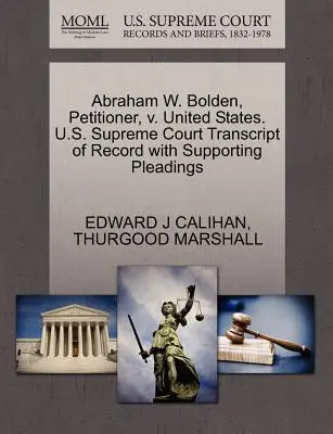 Abraham W. Bolden, navrhovateľ, V. Spojené štáty. Najvyšší súd USA Prepis záznamu s podpornými dokumentmi - Abraham W. Bolden, Petitioner, V. United States. U.S. Supreme Court Transcript of Record with Supporting Pleadings
