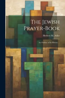 Židovská modlitebná knižka: (Adler Herbert M. (Herbert Marcus)) - The Jewish Prayer-book: An Outline of Its History ... (Adler Herbert M. (Herbert Marcus))