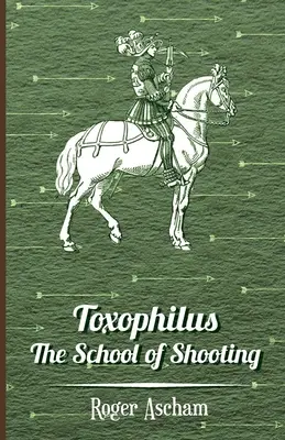 Toxophilus - Škola streľby (séria Dejiny lukostreľby) - Toxophilus - The School of Shooting (History of Archery Series)